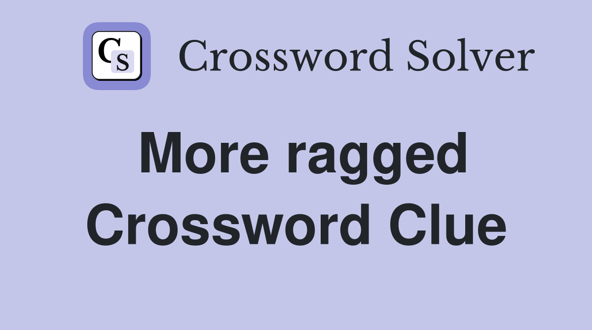 More ragged Crossword Clue Answers Crossword Solver